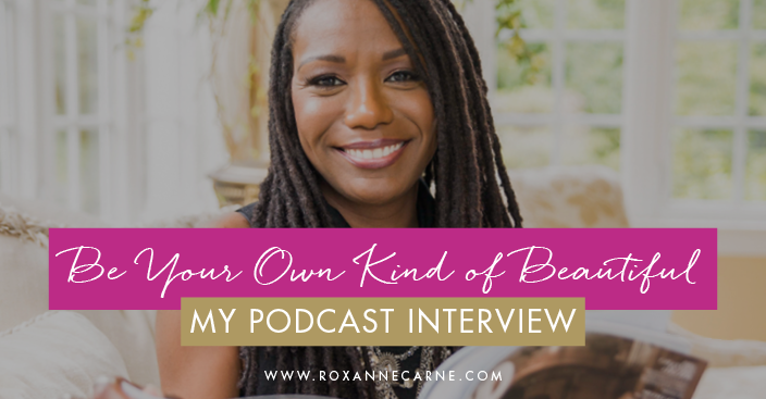 Discover How to Be Your Own Kind of Beautiful - Podcast featuring Roxanne Carne Personal Stylist