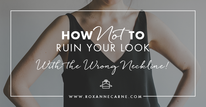 How Not to Ruin Your Look with the Wrong Neckline! - Roxanne Carne