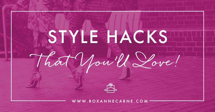 You'll Love These Awesome Style Hacks for Your Wardrobe! ~Roxanne Carne | Personal Stylist