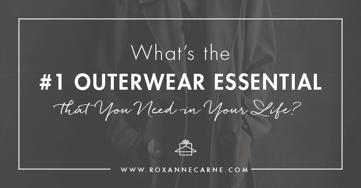 Find out the #1 outerwear essential you need in your life! - Roxanne Carne | Personal Stylist