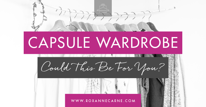 Could a capsule wardrobe be the perfect solution for your closet? Read more to discover if it's right for you! -Roxanne Carne | Personal Stylist