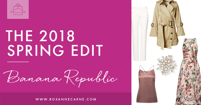 Check out my Women's Fashion 2018 Spring Edit from Banana Republic! - Roxanne Carne | Personal Stylist