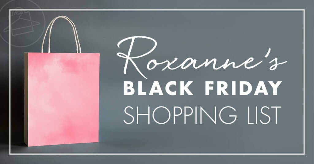 Take a peek at what's in Roxanne Carne Personal Stylist Black Friday shopping list!