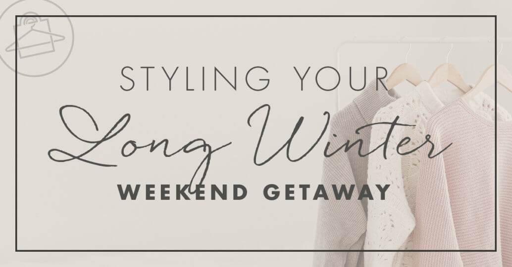 Get cool tips on how to style your winter weekend getaway! - Roxanne Carne Personal Stylist