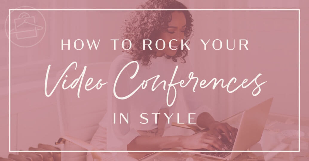 Roxanne Carne, Personal Stylist of Dallas & Fort Worth, shares her top tips on looking stylish for your video conferences!