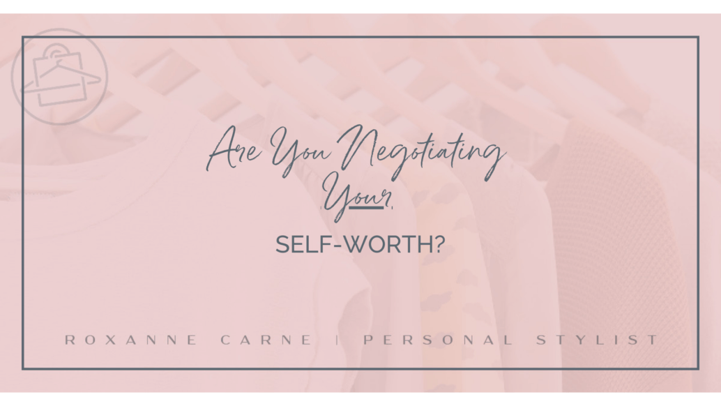 Roxanne Carne, Personal Stylist shares four helpful tips on how to ensure that you're not negatively negotiating your self-worth when it comes to one's personal image and style.